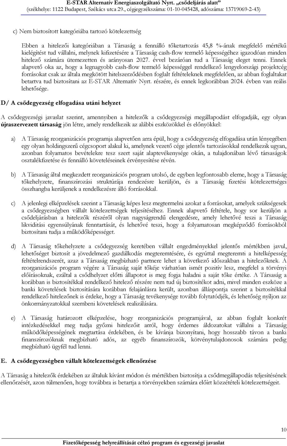 Ennek alapvető oka az, hogy a legnagyobb cash-flow termelő képességgel rendelkező lengyelországi projektcég forrásokat csak az általa megkötött hitelszerződésben foglalt feltételeknek megfelelően, az