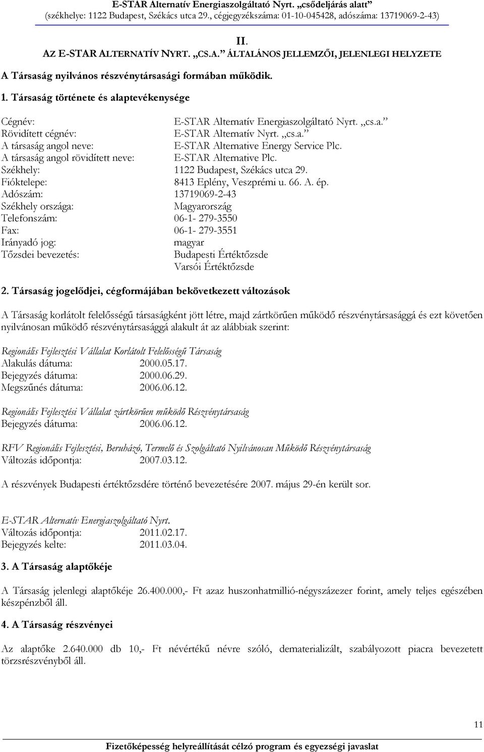 A társaság angol rövidített neve: E-STAR Alternative Plc. Székhely: 1122 Budapest, Székács utca 29. Fióktelepe: 8413 Eplény, Veszprémi u. 66. A. ép.