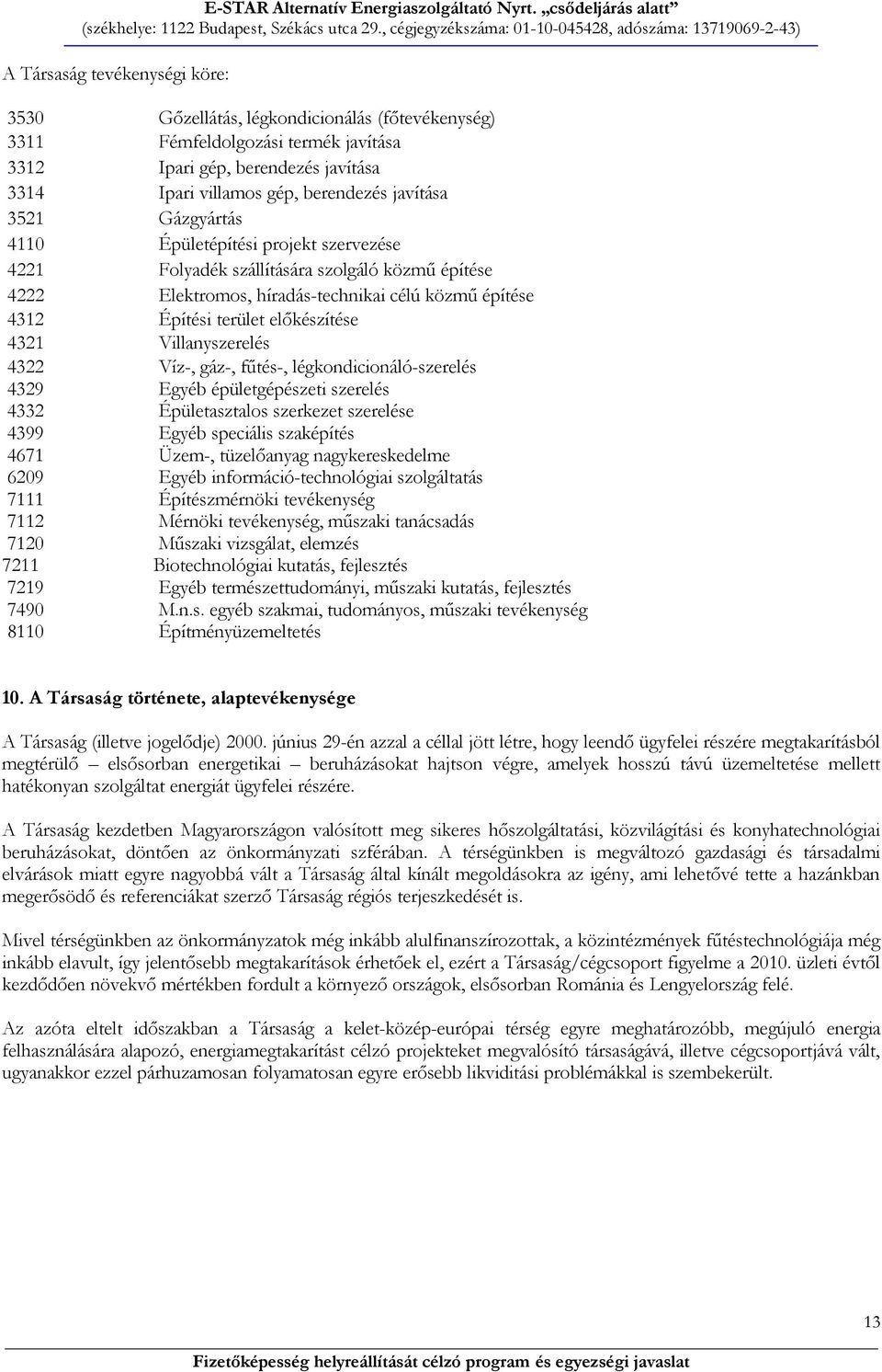 Villanyszerelés 4322 Víz-, gáz-, fűtés-, légkondicionáló-szerelés 4329 Egyéb épületgépészeti szerelés 4332 Épületasztalos szerkezet szerelése 4399 Egyéb speciális szaképítés 4671 Üzem-, tüzelőanyag