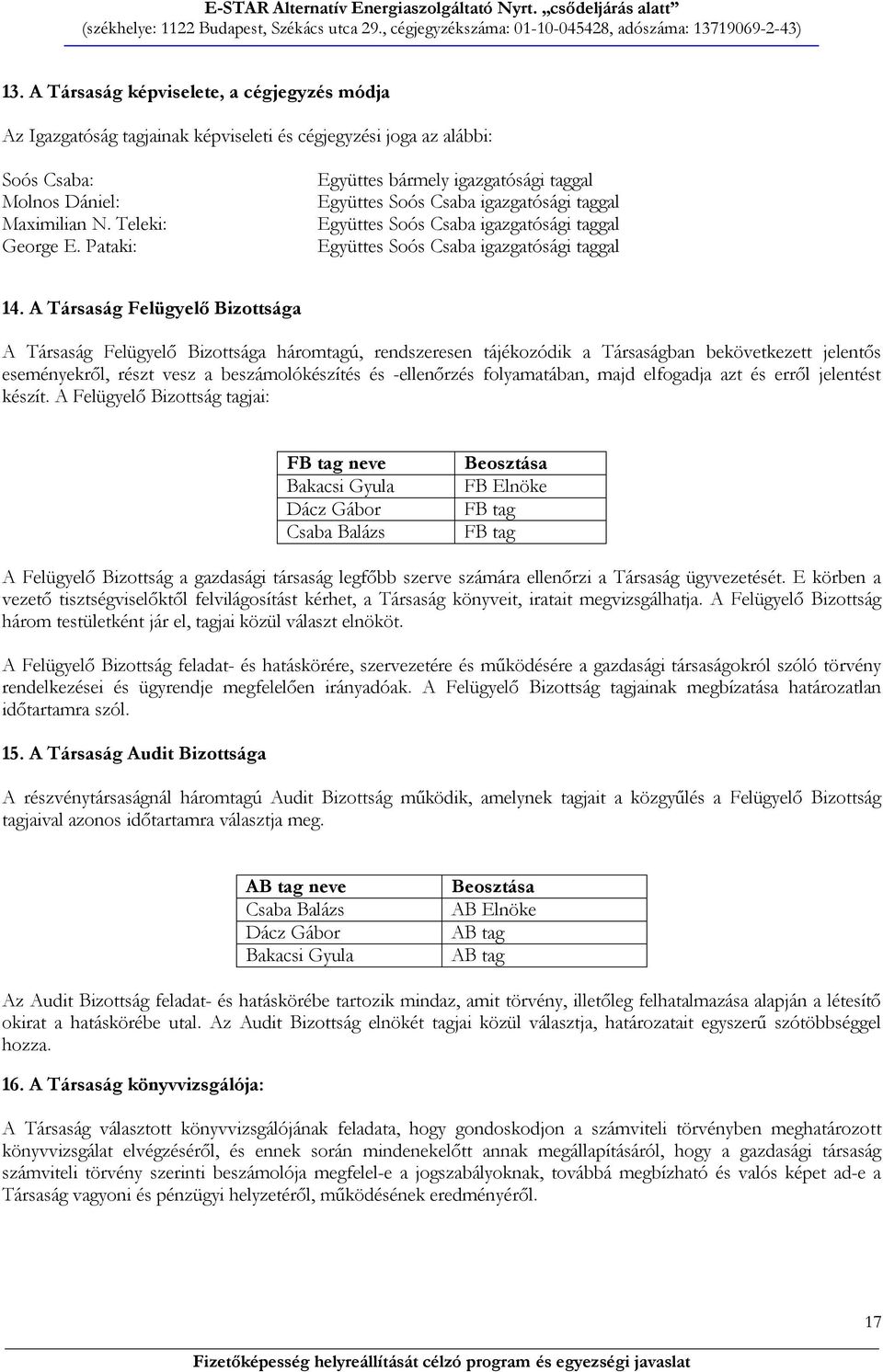 A Társaság Felügyelő Bizottsága A Társaság Felügyelő Bizottsága háromtagú, rendszeresen tájékozódik a Társaságban bekövetkezett jelentős eseményekről, részt vesz a beszámolókészítés és -ellenőrzés