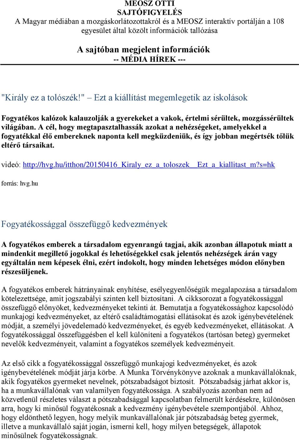 A cél, hogy megtapasztalhassák azokat a nehézségeket, amelyekkel a fogyatékkal élő embereknek naponta kell megküzdeniük, és így jobban megértsék tőlük eltérő társaikat. videó: http://hvg.