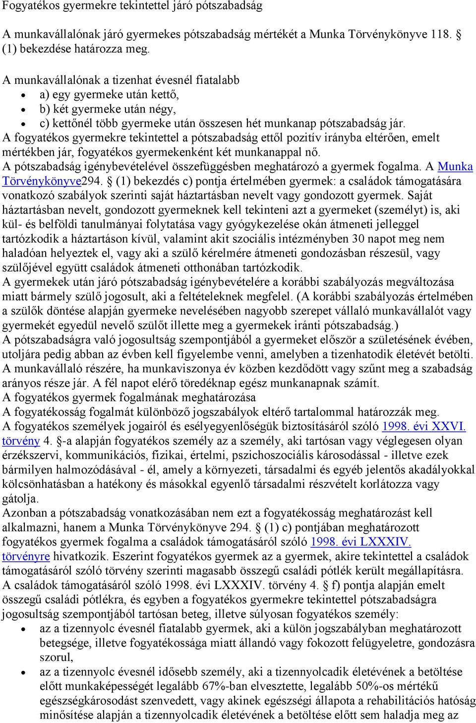 A fogyatékos gyermekre tekintettel a pótszabadság ettől pozitív irányba eltérően, emelt mértékben jár, fogyatékos gyermekenként két munkanappal nő.