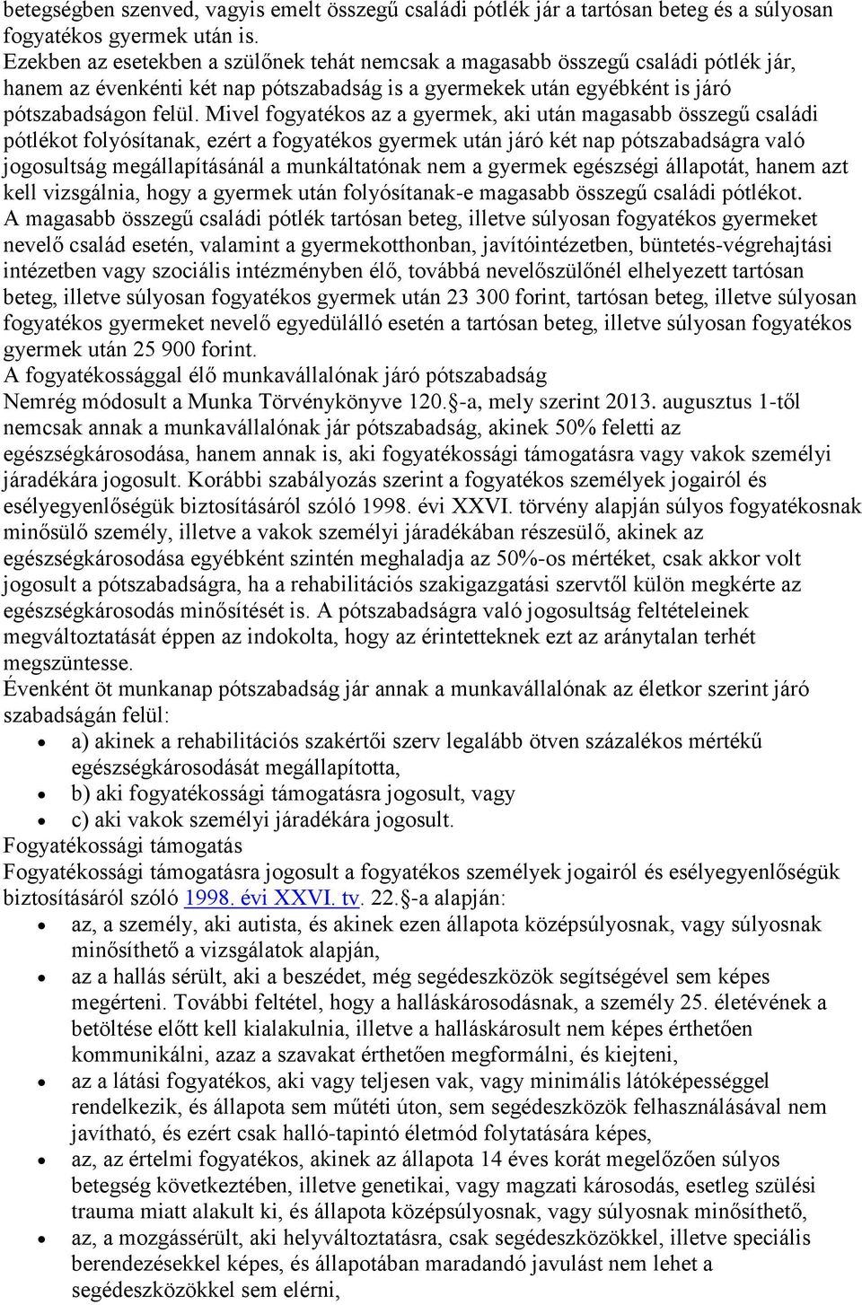 Mivel fogyatékos az a gyermek, aki után magasabb összegű családi pótlékot folyósítanak, ezért a fogyatékos gyermek után járó két nap pótszabadságra való jogosultság megállapításánál a munkáltatónak