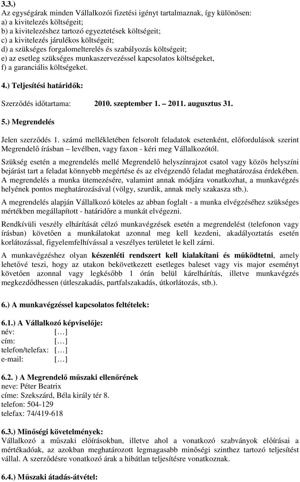 ) Teljesítési határidık: Szerzıdés idıtartama: 2010. szeptember 1. 2011. augusztus 31. 5.) Megrendelés Jelen szerzıdés 1.