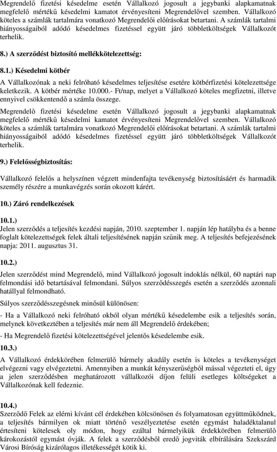 8.) A szerzıdést biztosító mellékkötelezettség: 8.1.) Késedelmi kötbér A Vállalkozónak a neki felróható késedelmes teljesítése esetére kötbérfizetési kötelezettsége keletkezik. A kötbér mértéke 10.