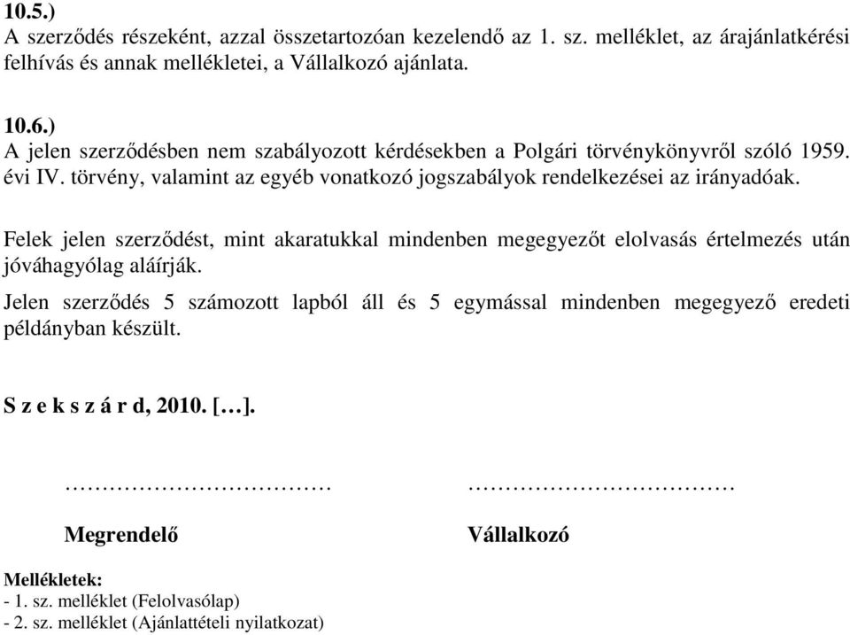 törvény, valamint az egyéb vonatkozó jogszabályok rendelkezései az irányadóak.