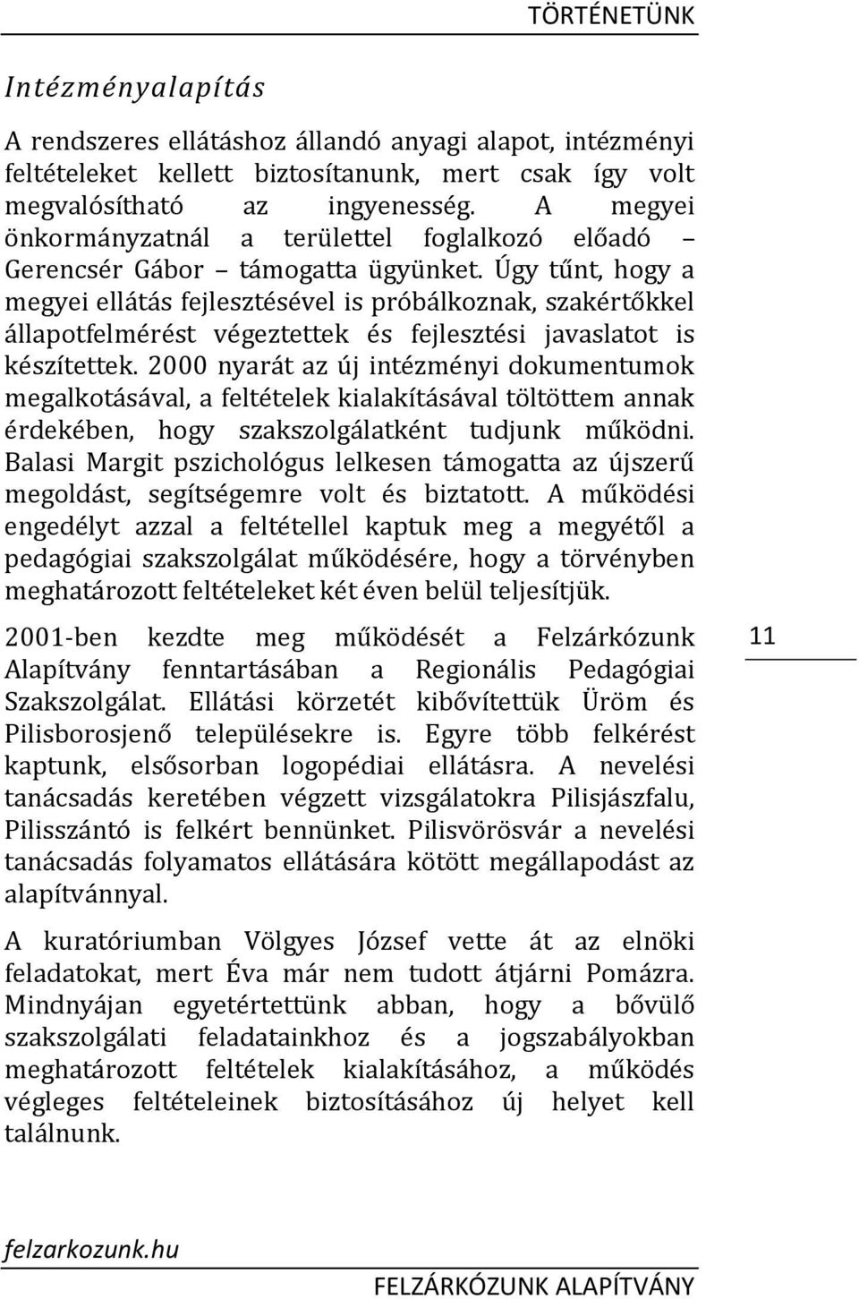 Úgy tűnt, hogy a megyei ellátás fejlesztésével is próbálkoznak, szakértőkkel állapotfelmérést végeztettek és fejlesztési javaslatot is készítettek.