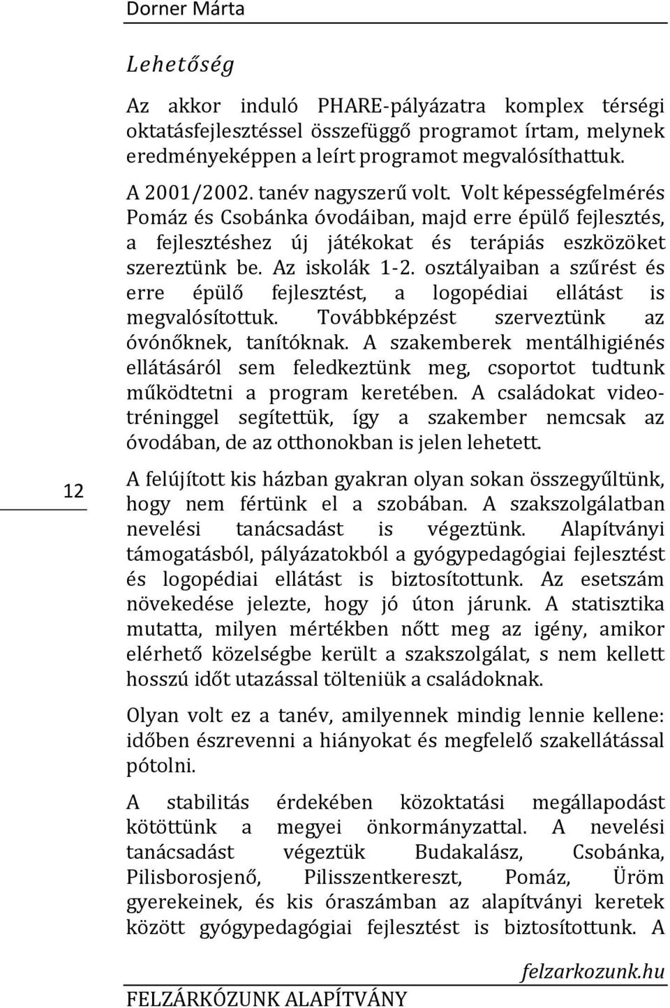 osztályaiban a szűrést és erre épülő fejlesztést, a logopédiai ellátást is megvalósítottuk. Továbbképzést szerveztünk az óvónőknek, tanítóknak.