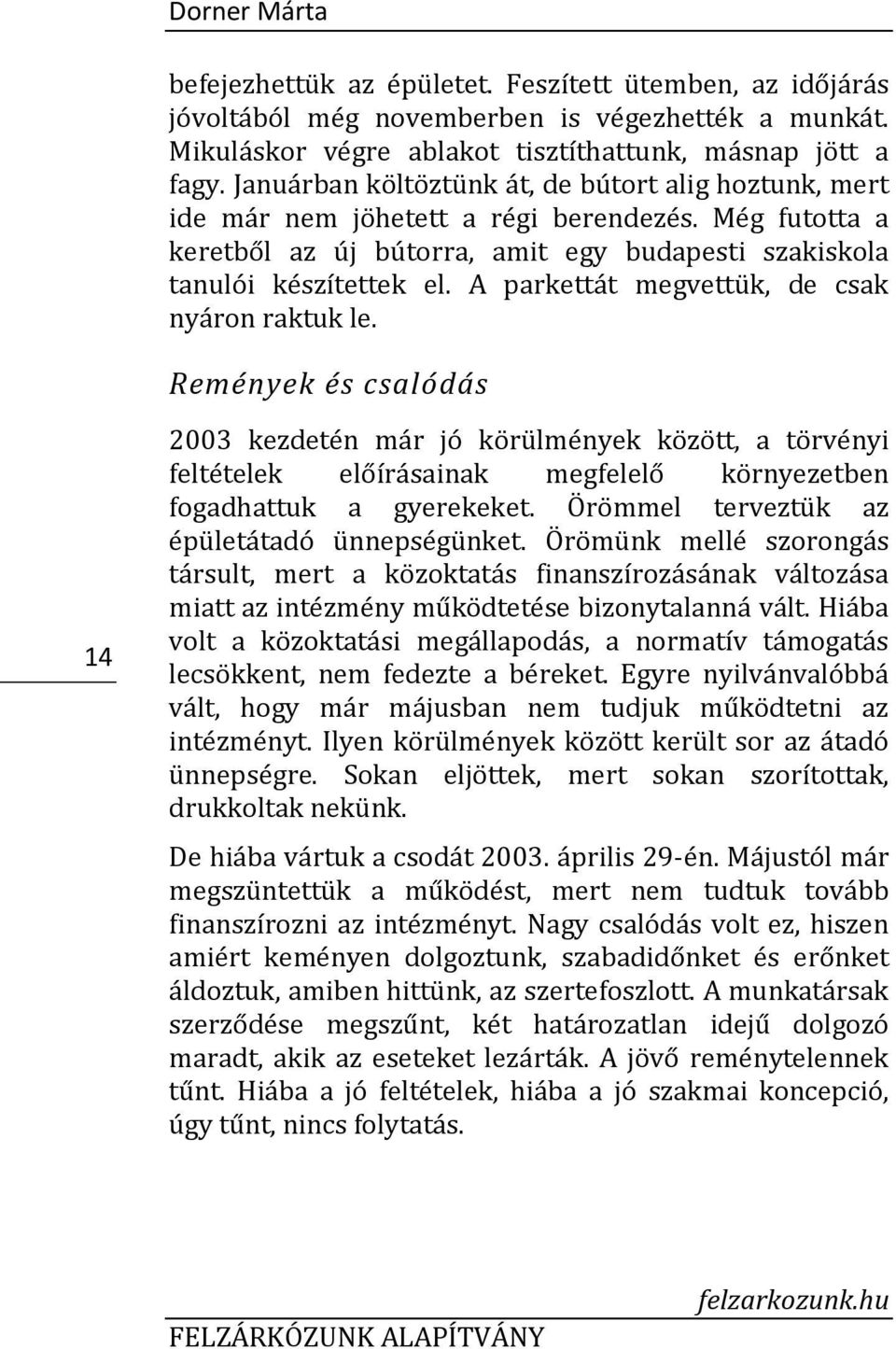 A parkettát megvettük, de csak nyáron raktuk le. Remények és csalódás 14 2003 kezdetén már jó körülmények között, a törvényi feltételek előírásainak megfelelő környezetben fogadhattuk a gyerekeket.