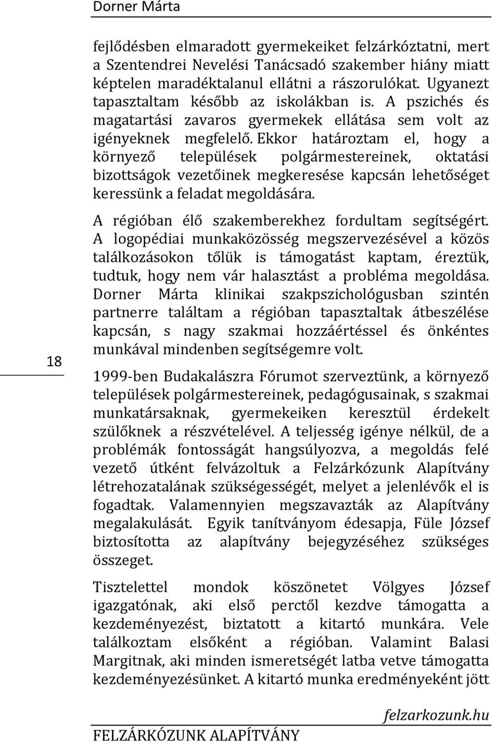 Ekkor határoztam el, hogy a környező települések polgármestereinek, oktatási bizottságok vezetőinek megkeresése kapcsán lehetőséget keressünk a feladat megoldására.