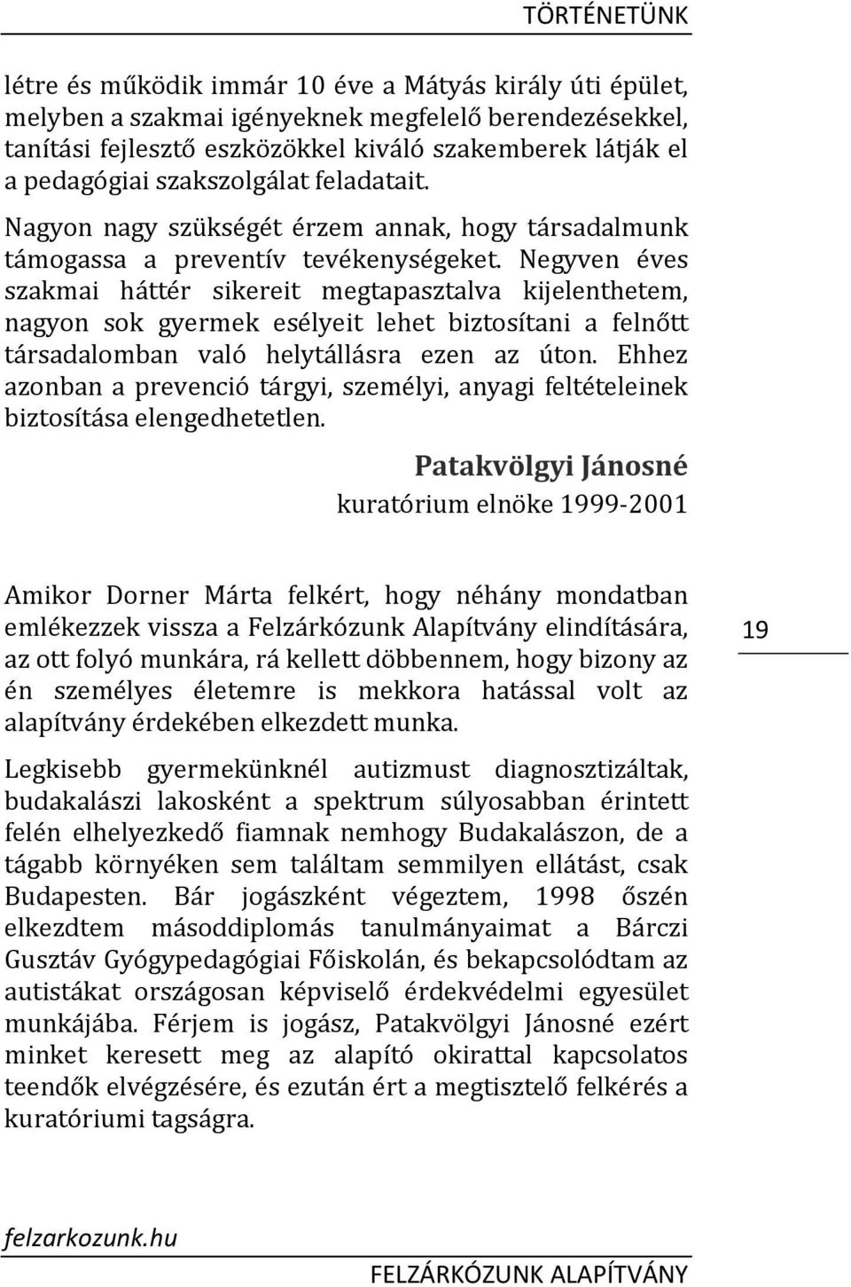 Negyven éves szakmai háttér sikereit megtapasztalva kijelenthetem, nagyon sok gyermek esélyeit lehet biztosítani a felnőtt társadalomban való helytállásra ezen az úton.