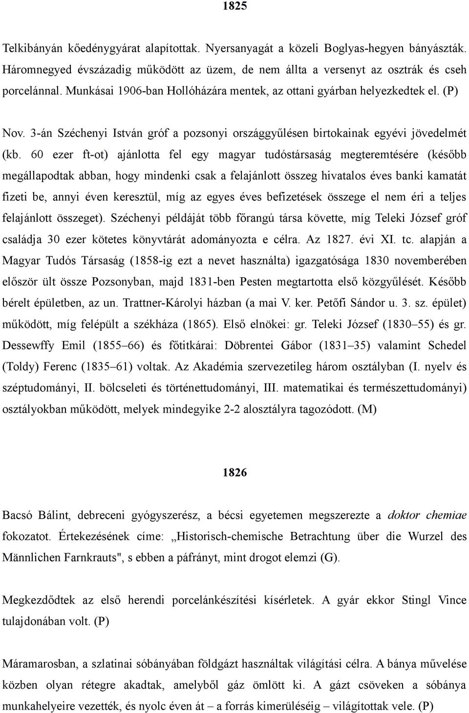 60 ezer ft-ot) ajánlotta fel egy magyar tudóstársaság megteremtésére (később megállapodtak abban, hogy mindenki csak a felajánlott összeg hivatalos éves banki kamatát fizeti be, annyi éven keresztül,