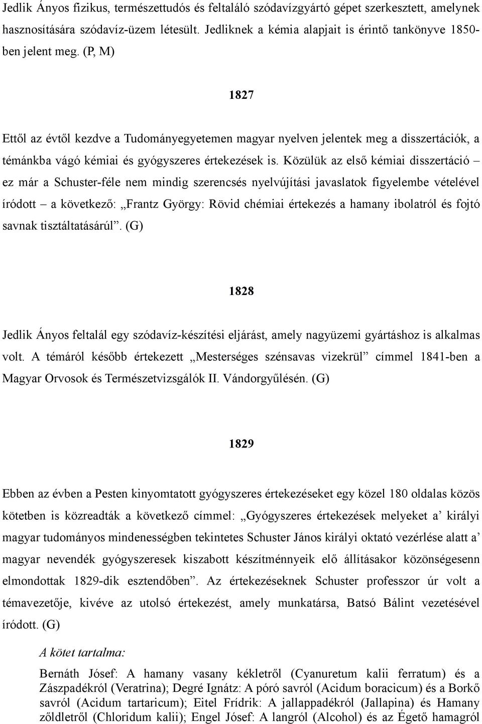 (P, M) 1827 Ettől az évtől kezdve a Tudományegyetemen magyar nyelven jelentek meg a disszertációk, a témánkba vágó kémiai és gyógyszeres értekezések is.