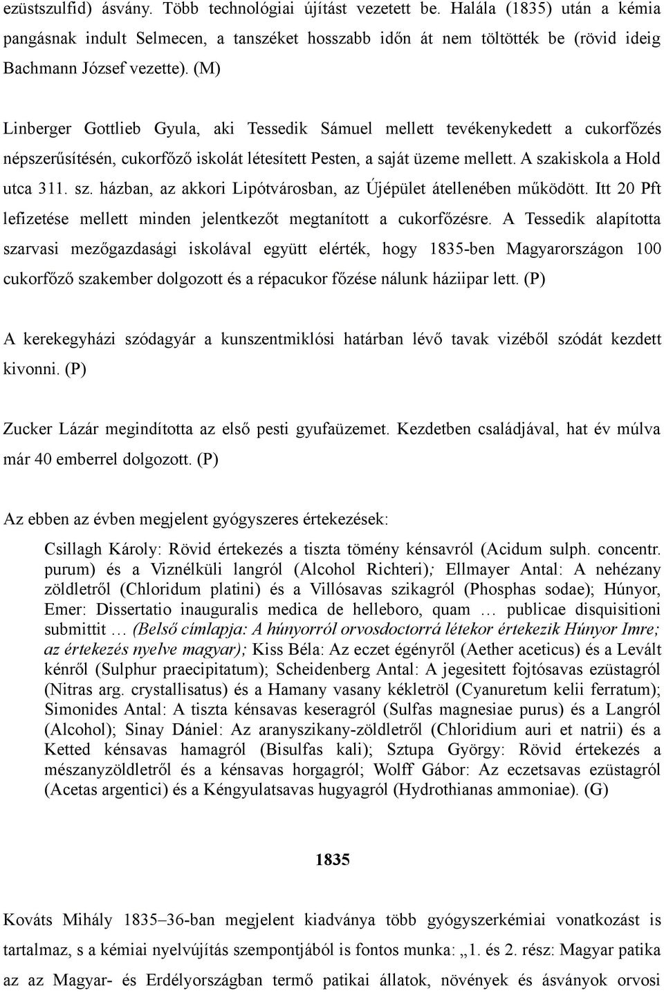 kiskola a Hold utca 311. sz. házban, az akkori Lipótvárosban, az Újépület átellenében működött. Itt 20 Pft lefizetése mellett minden jelentkezőt megtanított a cukorfőzésre.