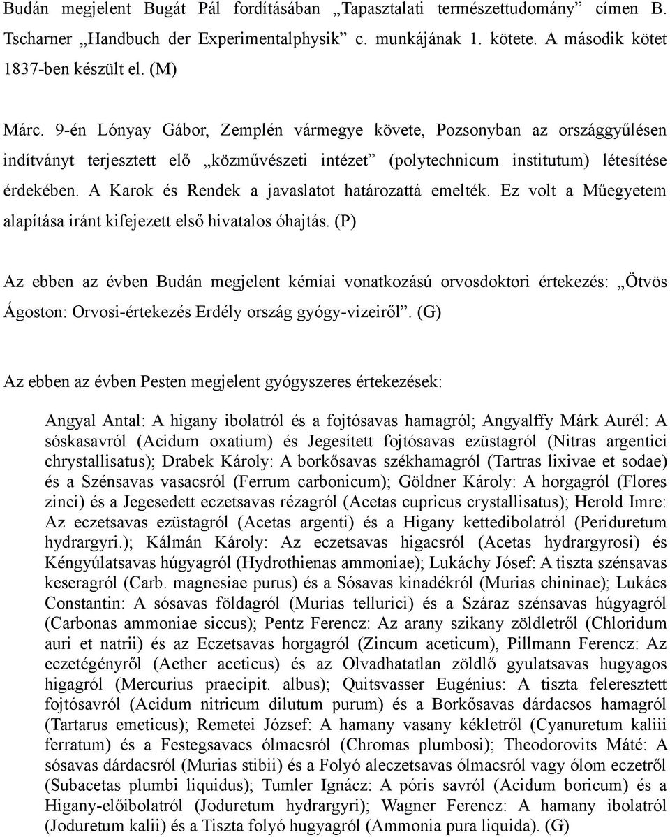 A Karok és Rendek a javaslatot határozattá emelték. Ez volt a Műegyetem alapítása iránt kifejezett első hivatalos óhajtás.