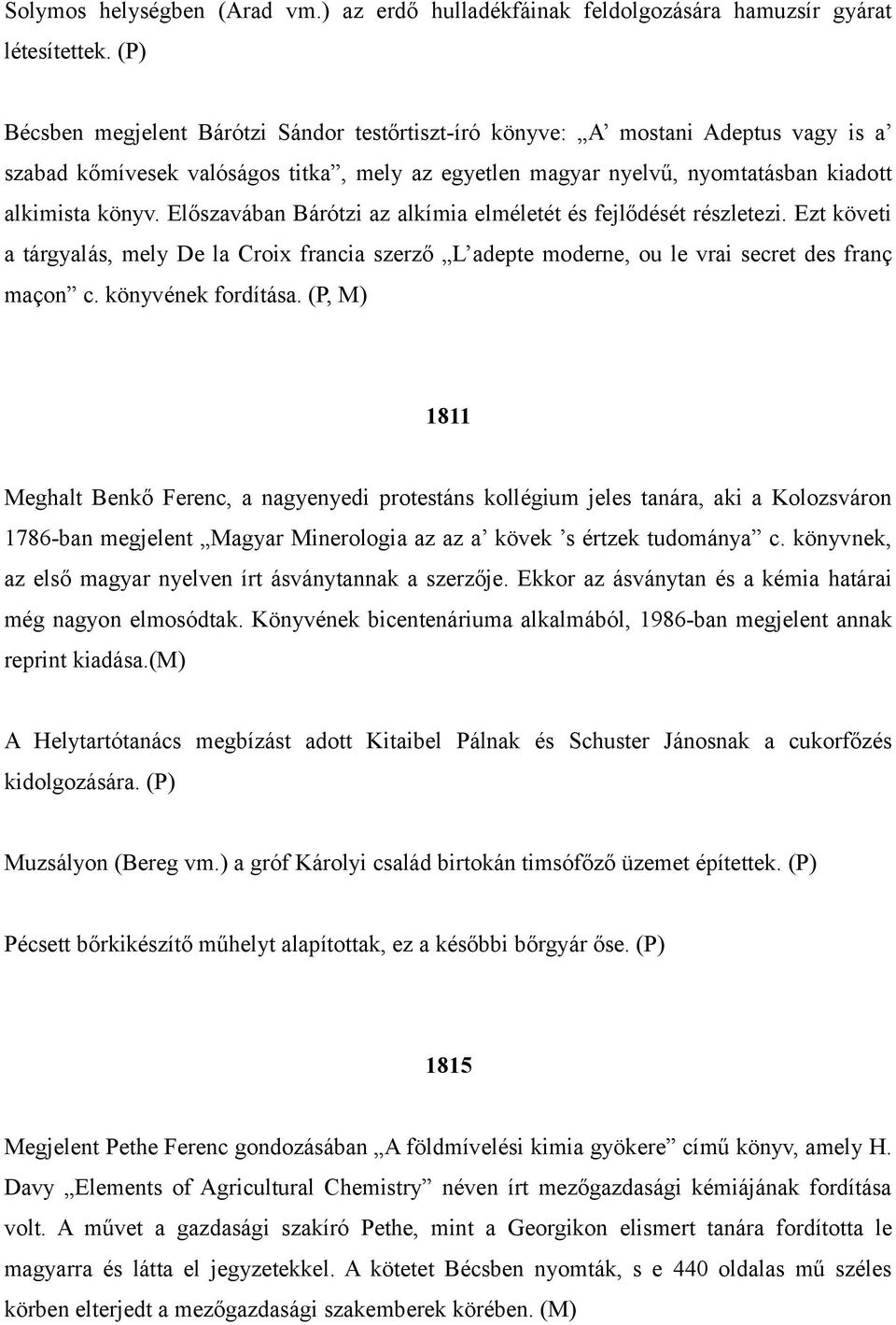 Előszavában Bárótzi az alkímia elméletét és fejlődését részletezi. Ezt követi a tárgyalás, mely De la Croix francia szerző L adepte moderne, ou le vrai secret des franç maçon c. könyvének fordítása.