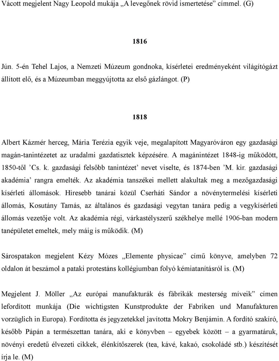 (P) 1818 Albert Kázmér herceg, Mária Terézia egyik veje, megalapított Magyaróváron egy gazdasági magán-tanintézetet az uradalmi gazdatisztek ké