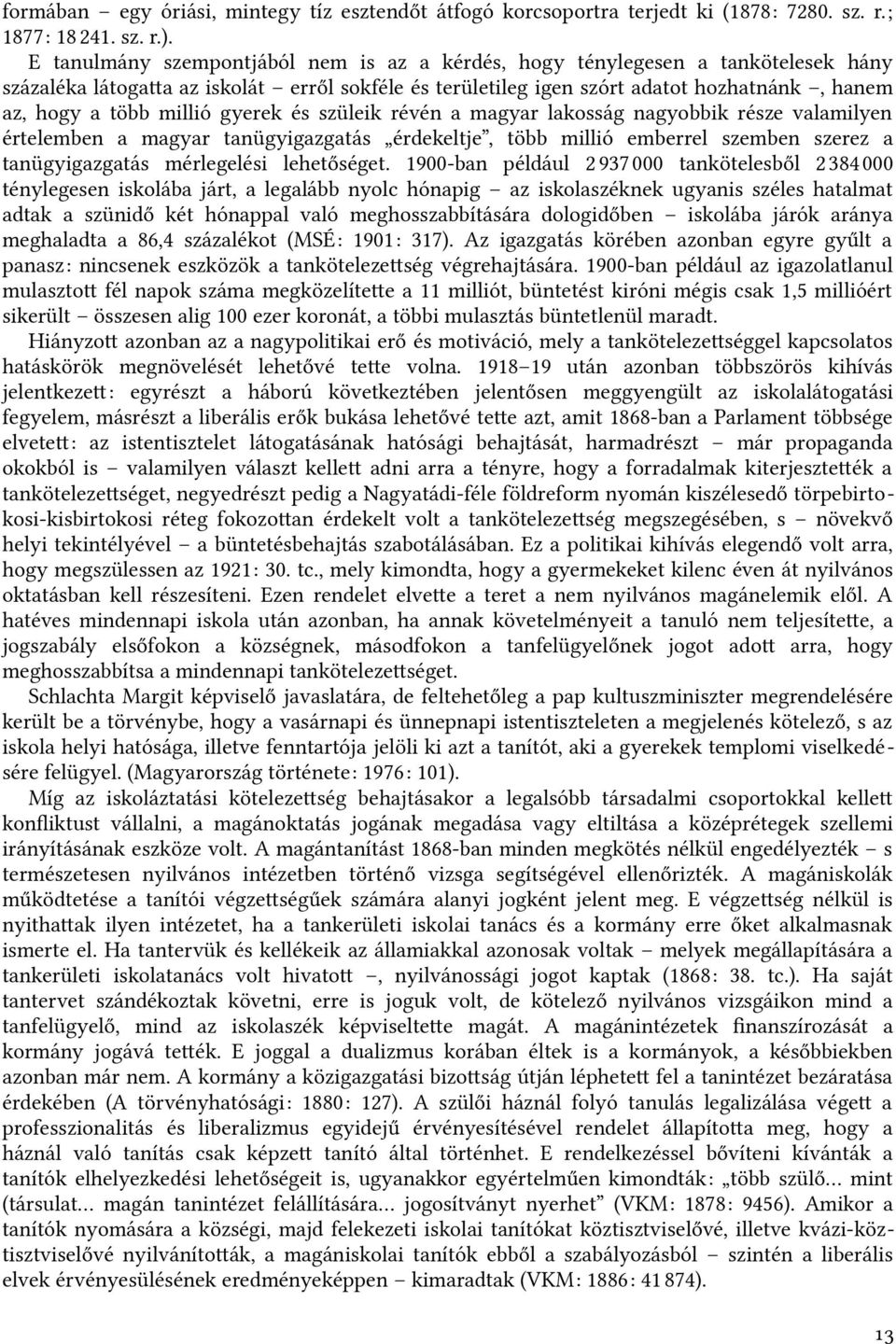 millió gyerek és szüleik révén a magyar lakosság nagyobbik része valamilyen értelemben a magyar tanügyigazgatás érdekeltje t, több millió emberrel szemben szerez a tanügyigazgatás mérlegelési