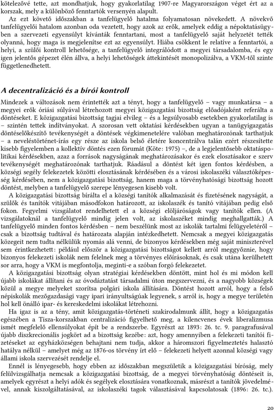 A növekvő tanfelügyelői hatalom azonban oda vezetett, hogy azok az erőkt, amelyek eddig a népoktatásügyben a szervezeti egyensúlyt kívánták fenntartanit, most a tanfelügyelő saját helyzetét teték