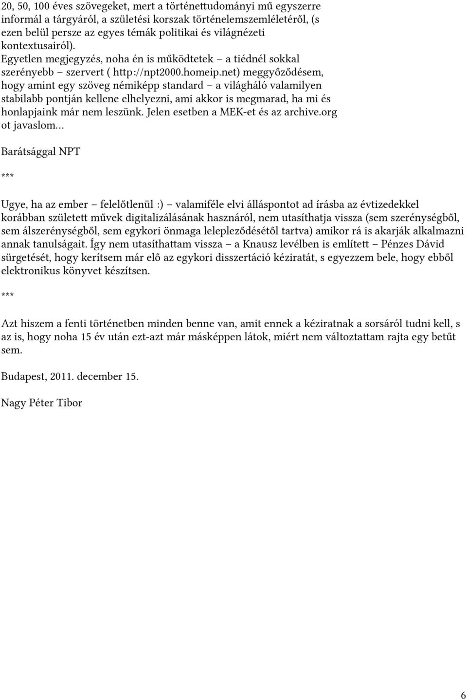 net) meggyőződésemt, hogy amint egy szöveg némiképp standard a világháló valamilyen stabilabb pontján kellene elhelyeznit, ami akkor is megmaradt, ha mi és honlapjaink már nem leszünk.