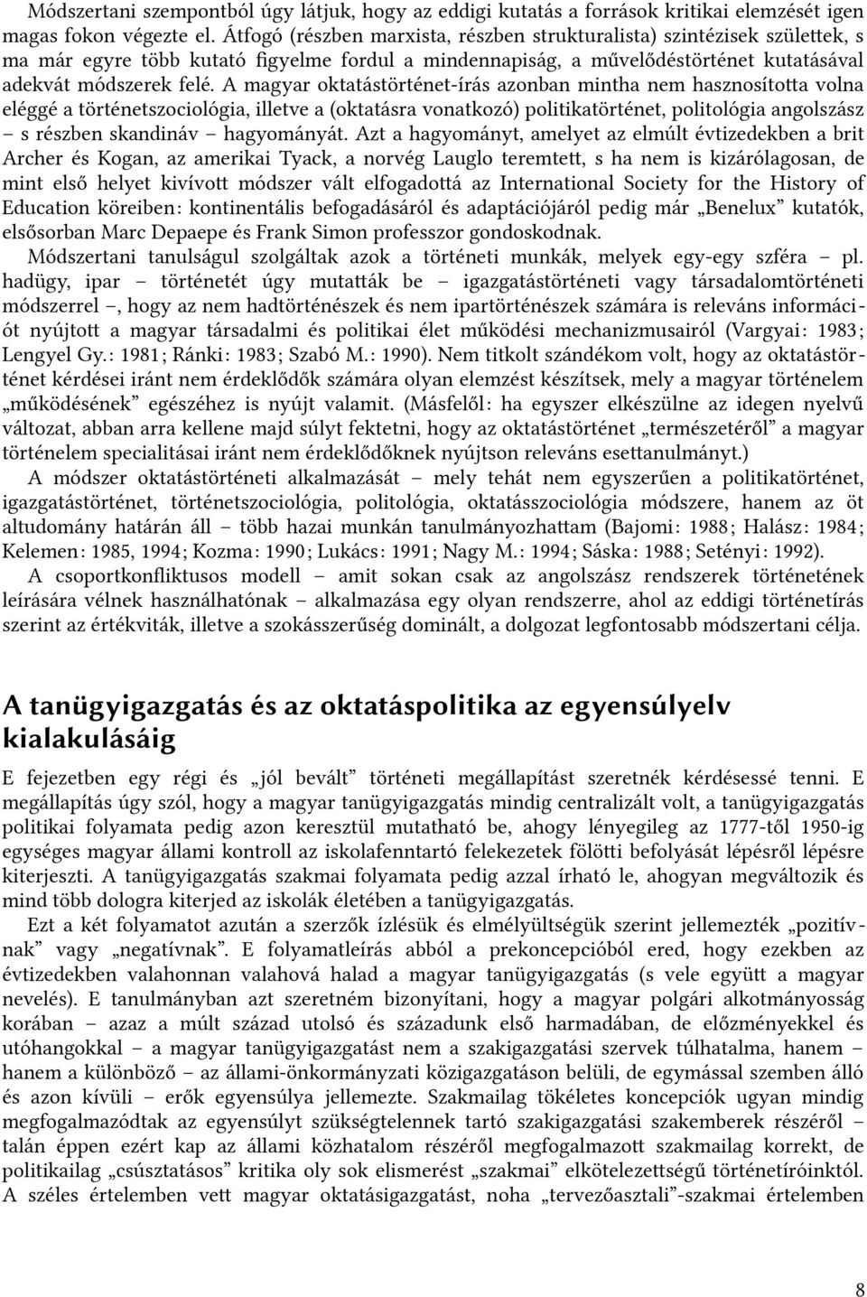 A magyar oktatástörténet-írás azonban mintha nem hasznosítota volna eléggé a történetszoficiológiat, illetve a (oktatásra vonatkozó) politikatörténett, politológia angolszász s részben skandináv