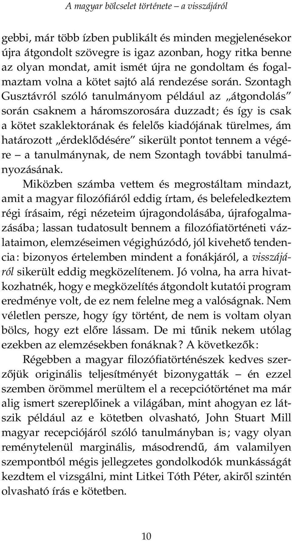 Szontagh Gusztávról szóló tanulmányom például az átgondolás során csaknem a háromszorosára duzzadt; és így is csak a kötet szaklektorának és felelős kiadójának türelmes, ám határozott érdeklődésére