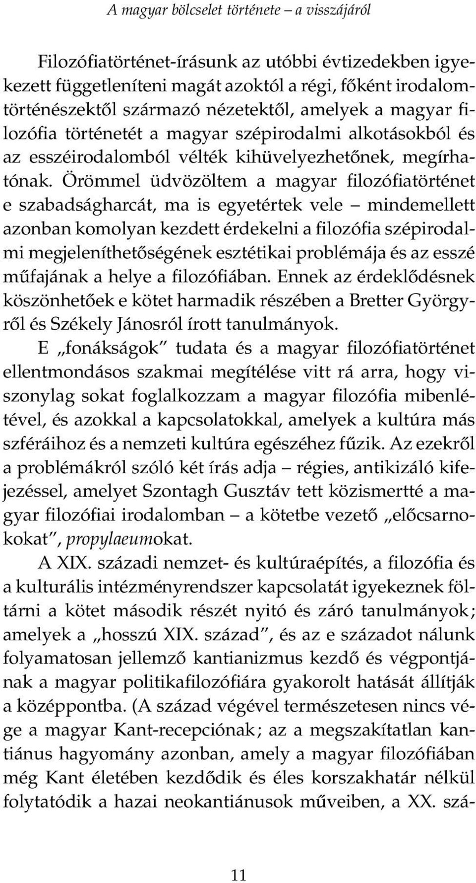 Örömmel üdvözöltem a magyar filozófiatörténet e szabadságharcát, ma is egyetértek vele mindemellett azonban komolyan kezdett érdekelni a filozófia szépirodalmi megjeleníthetőségének esztétikai