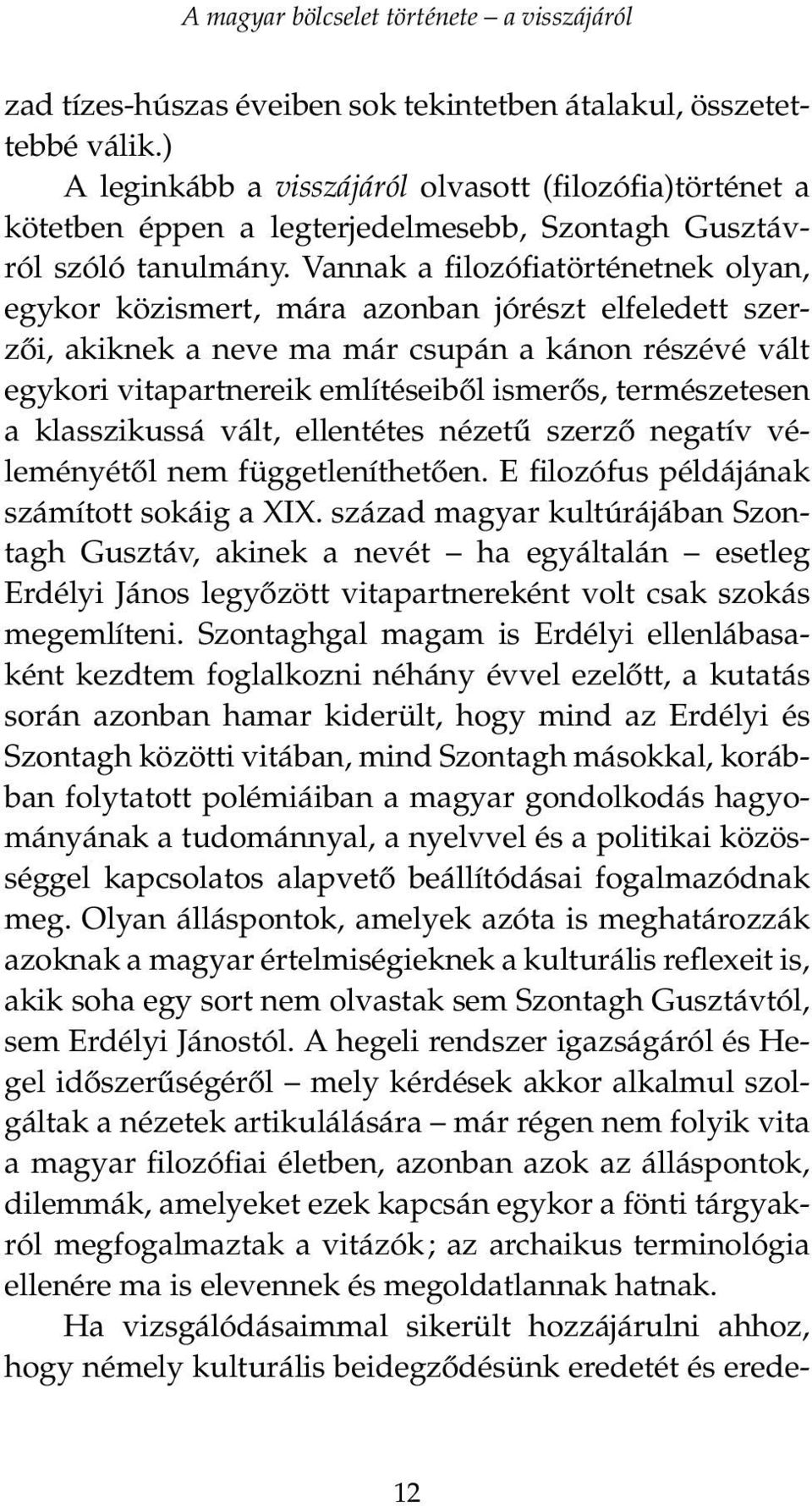 Vannak a filozófiatörténetnek olyan, egykor közismert, mára azonban jórészt elfeledett szerzői, akiknek a neve ma már csupán a kánon részévé vált egykori vitapartnereik említéseiből ismerős,