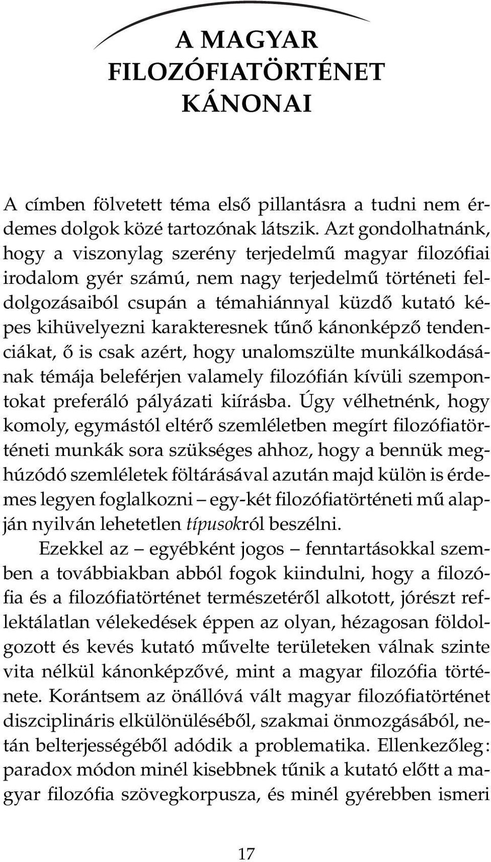 karakteresnek tűnő kánonképző tendenciákat, ő is csak azért, hogy unalomszülte munkálkodásának témája beleférjen valamely filozófián kívüli szempontokat preferáló pályázati kiírásba.