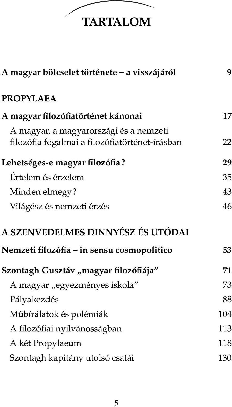 43 Világész és nemzeti érzés 46 A SZENVEDELMES DINNYÉSZ ÉS UTÓDAI Nemzeti filozófia in sensu cosmopolitico 53 Szontagh Gusztáv magyar