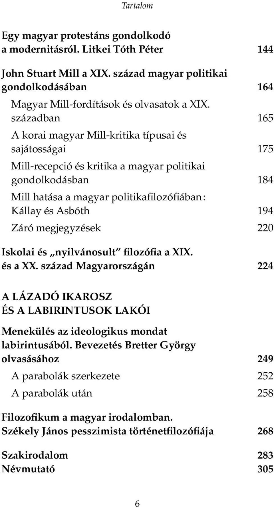 194 Záró megjegyzések 220 Iskolai és nyilvánosult filozófia a XIX. és a XX. század Magyarországán 224 A LÁZADÓ IKAROSZ ÉS A LABIRINTUSOK LAKÓI Menekülés az ideologikus mondat labirintusából.