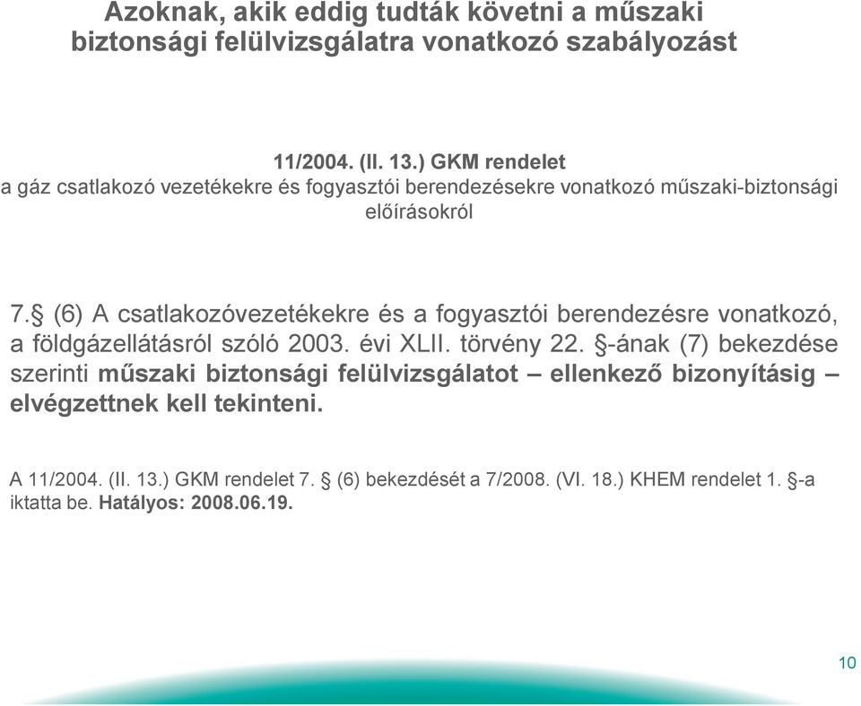 (6) A csatlakozóvezetékekre és a fogyasztói berendezésre vonatkozó, a földgázellátásról szóló 2003. évi XLII. törvény 22.