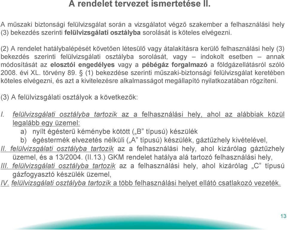 (2) A rendelet hatálybalépését követően létesülő vagy átalakításra kerülő felhasználási hely (3) bekezdés szerinti felülvizsgálati osztályba sorolását, vagy indokolt esetben annak módosítását az