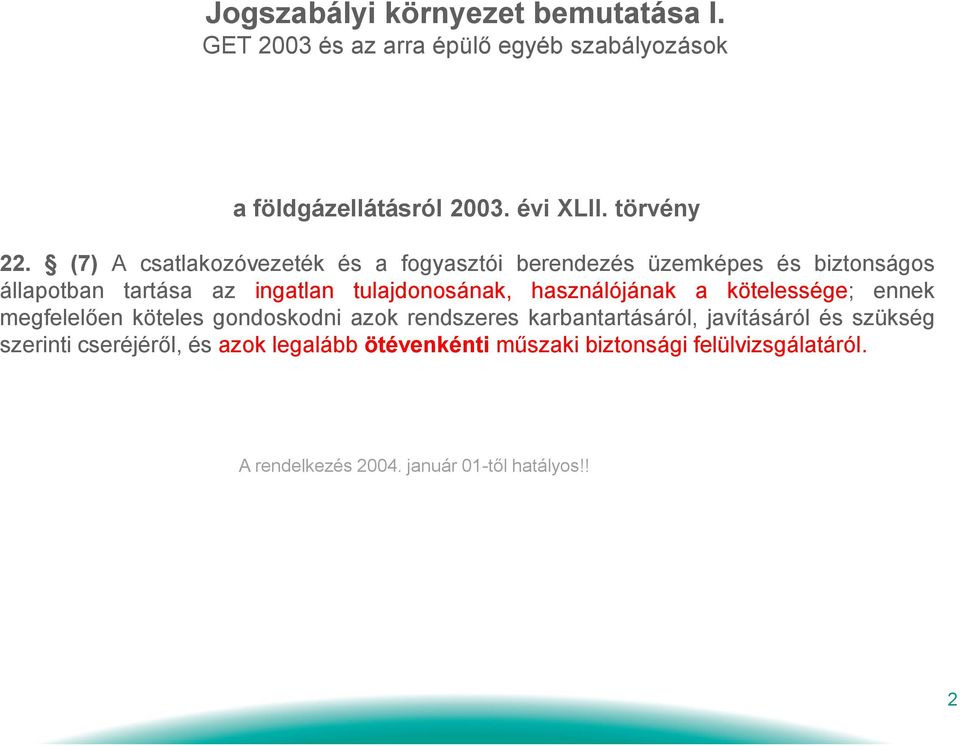 (7) A csatlakozóvezeték és a fogyasztói berendezés üzemképes és biztonságos állapotban tartása az ingatlan tulajdonosának,