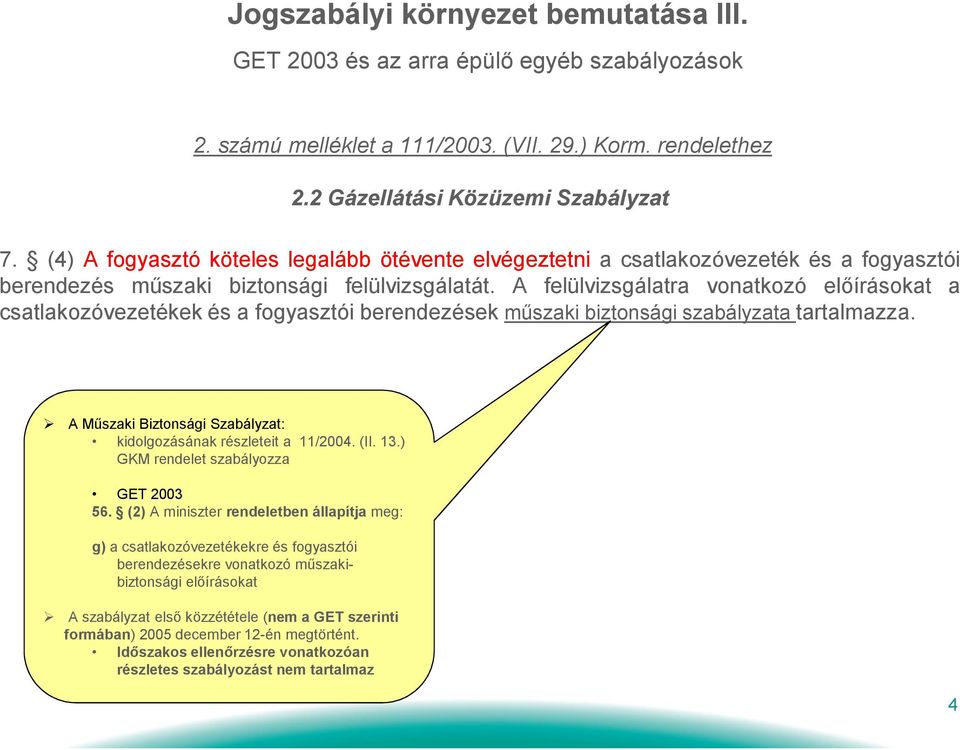 A felülvizsgálatra vonatkozó előírásokat a csatlakozóvezetékek és a fogyasztói berendezések műszaki biztonsági szabályzata tartalmazza.