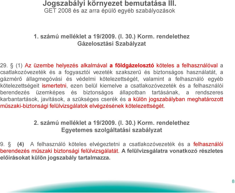 kötelezettségét, valamint a felhasználó egyéb kötelezettségeit ismertetni, ezen belül kiemelve a csatlakozóvezeték és a felhasználói berendezés üzemképes és biztonságos állapotban tartásának, a