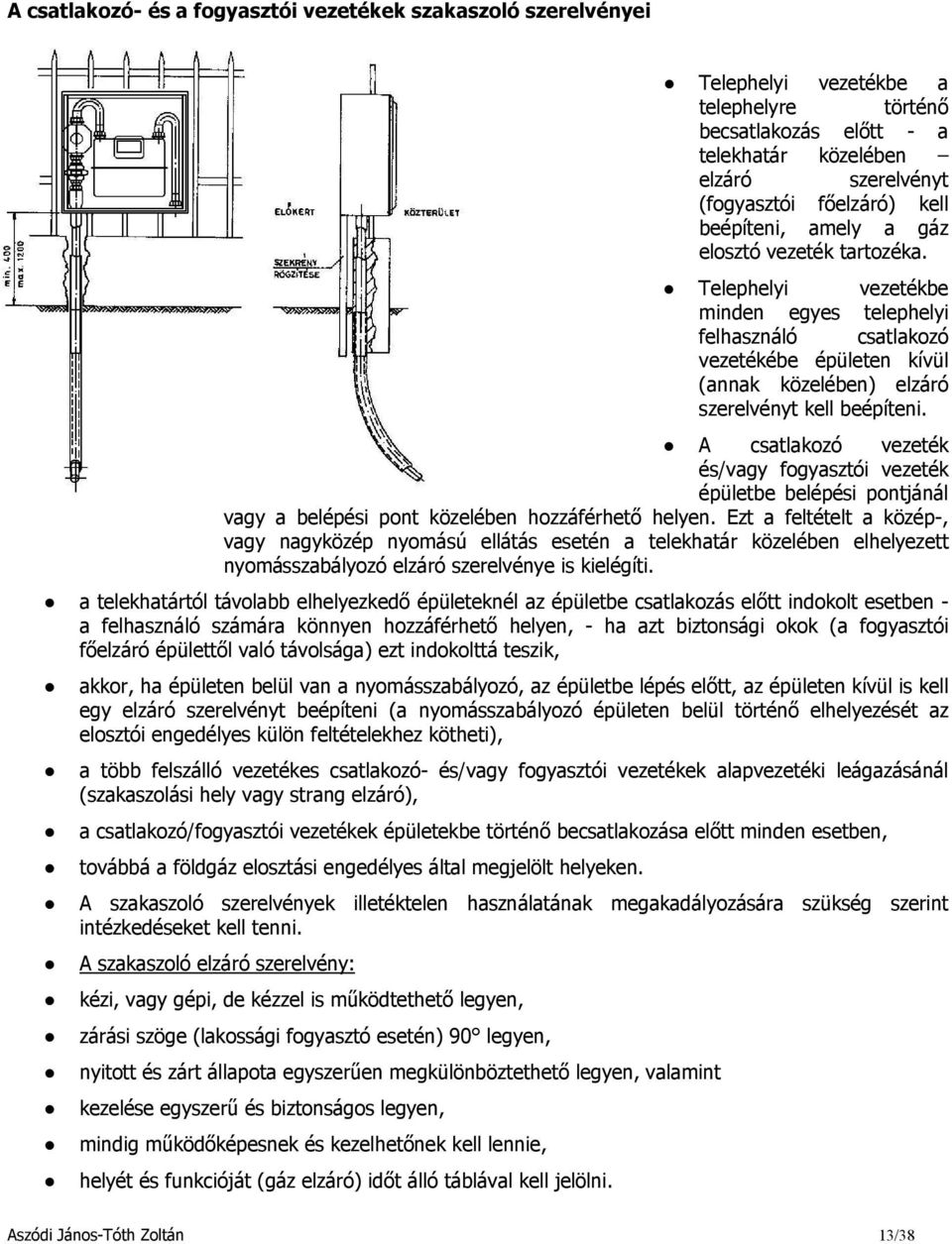 A csatlakozó vezeték és/vagy fogyasztói vezeték épületbe belépési pontjánál vagy a belépési pont közelében hozzáférhető helyen.