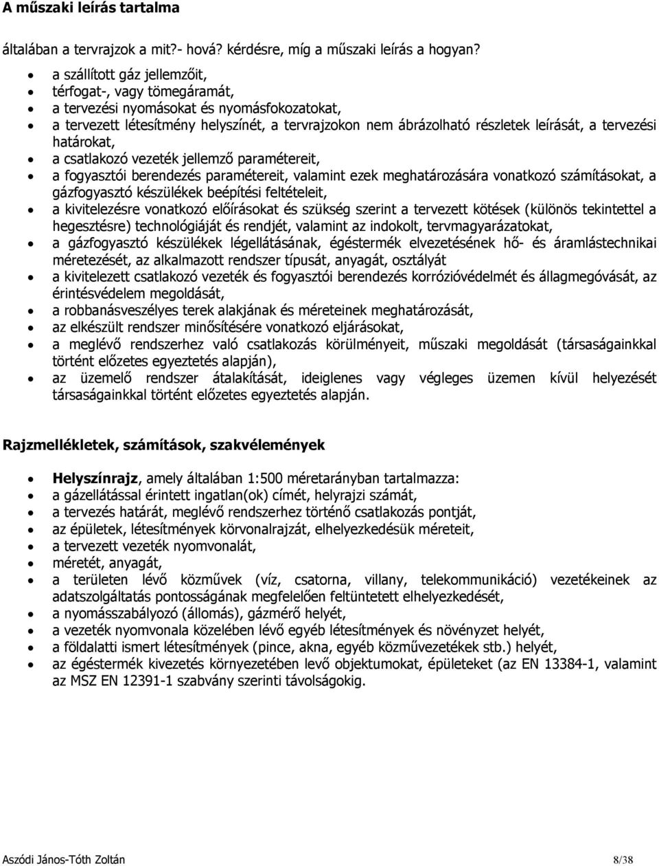 tervezési határokat, a csatlakozó vezeték jellemző paramétereit, a fogyasztói berendezés paramétereit, valamint ezek meghatározására vonatkozó számításokat, a gázfogyasztó készülékek beépítési