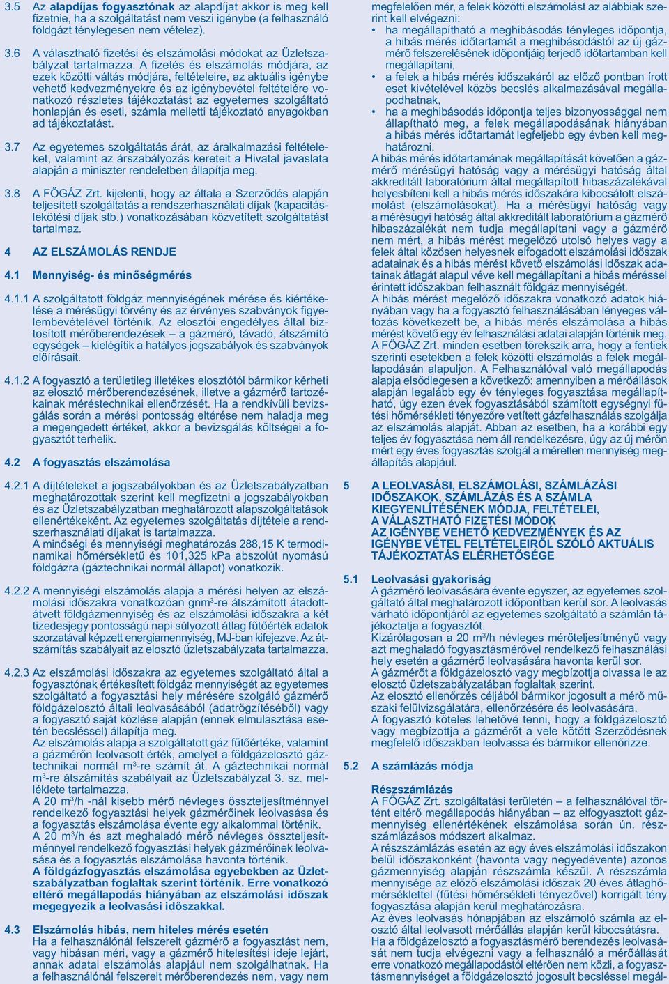 A fizetés és elszámolás módjára, az ezek közötti váltás módjára, feltételeire, az aktuális igénybe vehető kedvezményekre és az igénybevétel feltételére vonatkozó részletes tájékoztatást az egyetemes