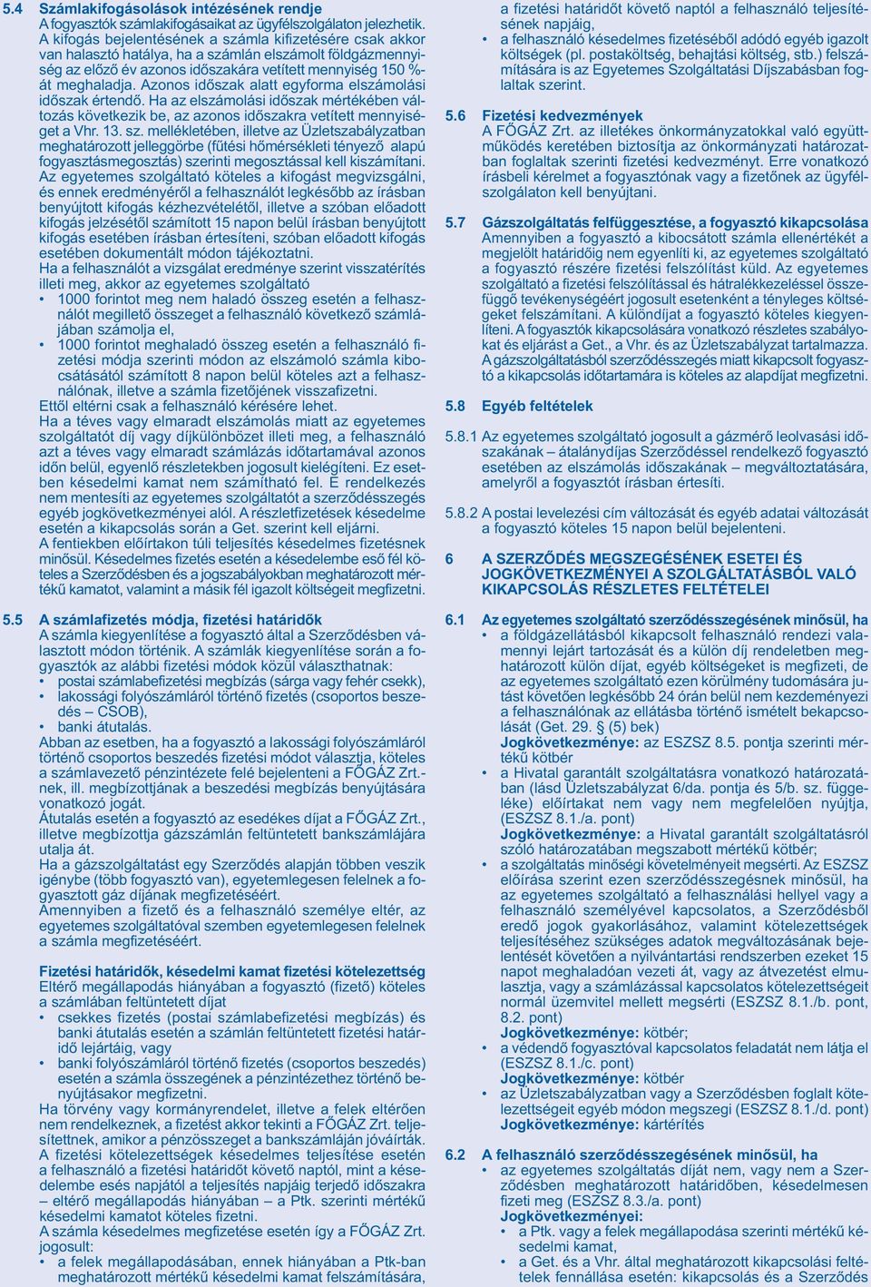 Azonos időszak alatt egyforma elszámolási időszak értendő. Ha az elszámolási időszak mértékében változás következik be, az azonos időszakra vetített mennyiséget a Vhr. 13. sz.