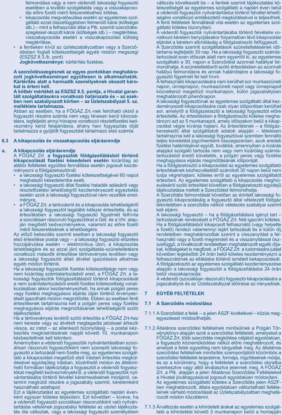 ) megtérítése, visszakapcsolás esetén a visszakapcsolási költség megtérítése, a fentieken kívül az üzletszabályzatban vagy a Szerződésben foglalt kötelezettségét egyéb módon megszegi (ESZSZ 8.3./b.