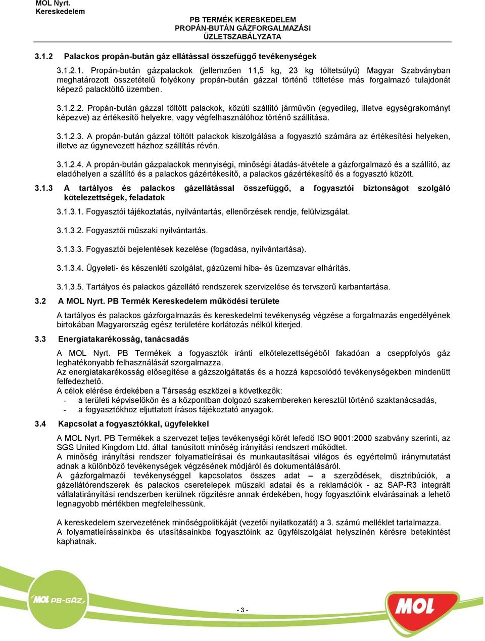 2. Propán-bután gázzal töltött palackok, közúti szállító járművön (egyedileg, illetve egységrakományt képezve) az értékesítő helyekre, vagy végfelhasználóhoz történő szállítása. 3.