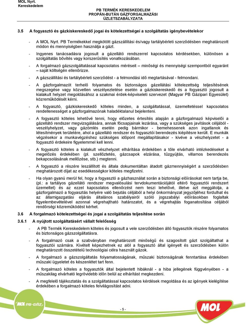 - Ingyenes tanácsadásra jogosult a gázellátó rendszerrel kapcsolatos kérdésekben, különösen a szolgáltatás bővítés vagy korszerűsítés vonatkozásában.