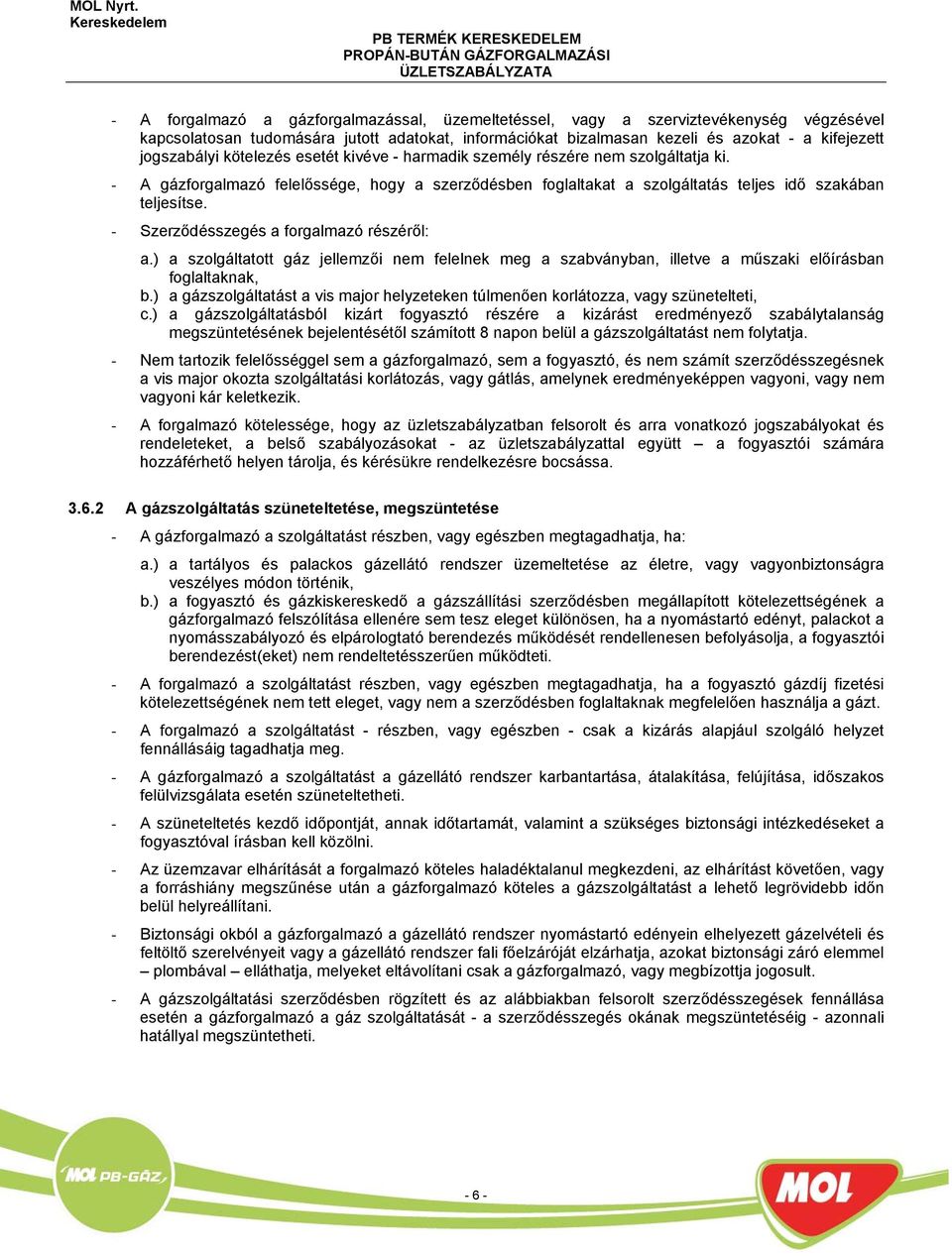 - Szerződésszegés a forgalmazó részéről: a.) a szolgáltatott gáz jellemzői nem felelnek meg a szabványban, illetve a műszaki előírásban foglaltaknak, b.