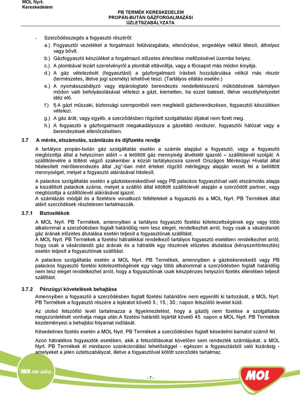 ) A gáz vételezését (fogyasztást) a gázforgalmazó írásbeli hozzájárulása nélkül más részér (természetes, illetve jogi személy) lehetővé teszi. (Tartályos ellátás esetén.) e.