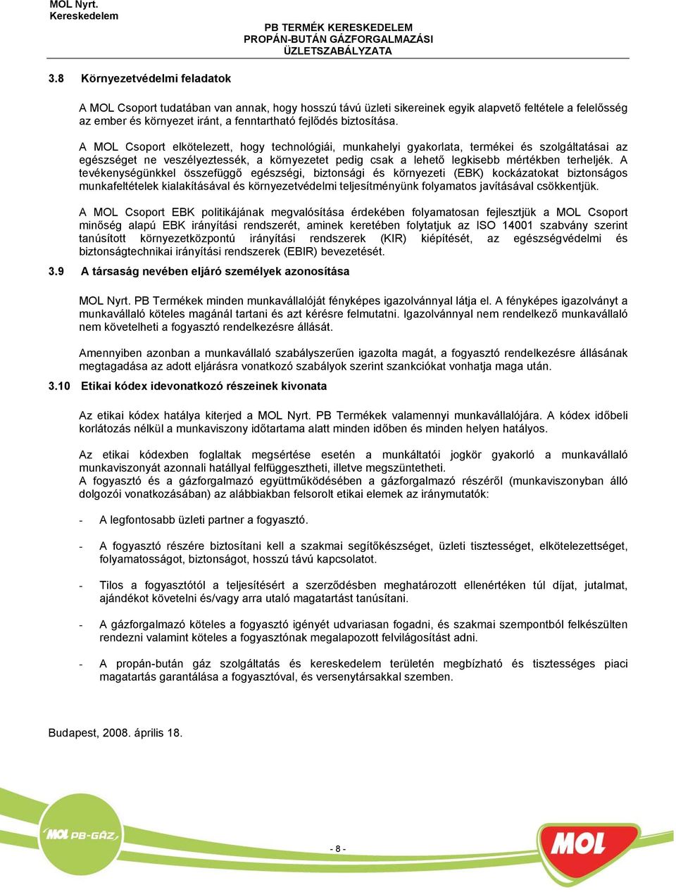 A MOL Csoport elkötelezett, hogy technológiái, munkahelyi gyakorlata, termékei és szolgáltatásai az egészséget ne veszélyeztessék, a környezetet pedig csak a lehető legkisebb mértékben terheljék.