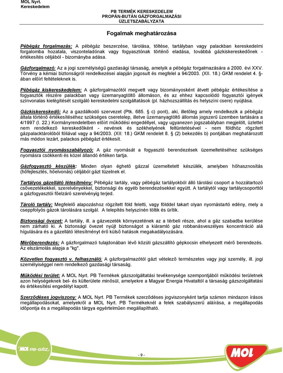 Törvény a kémiai biztonságról rendelkezései alapján jogosult és megfelel a 94/2003. (XII. 18.) GKM rendelet 4. - ában előírt feltételeknek is.