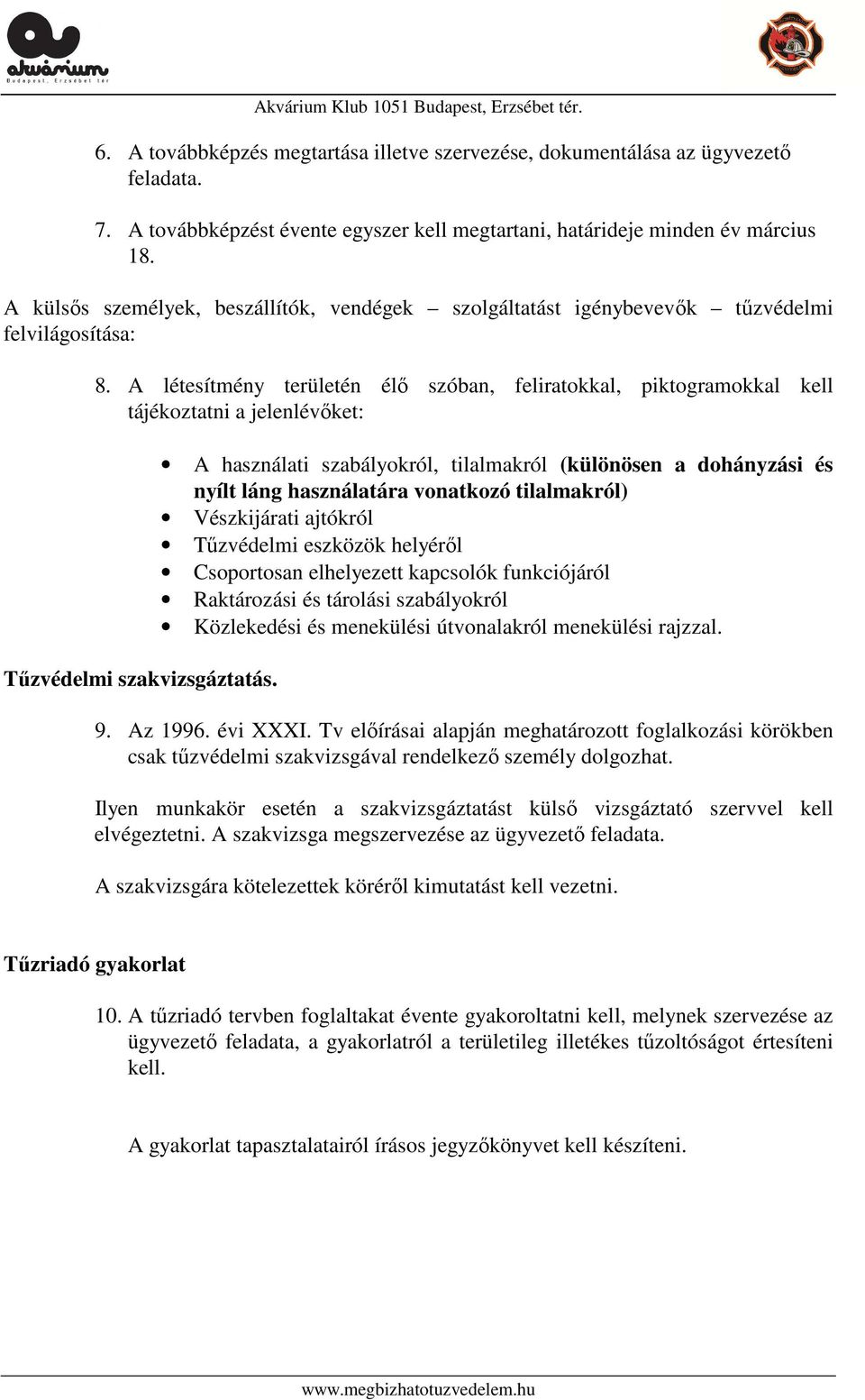 A létesítmény területén élő szóban, feliratokkal, piktogramokkal kell tájékoztatni a jelenlévőket: Tűzvédelmi szakvizsgáztatás.