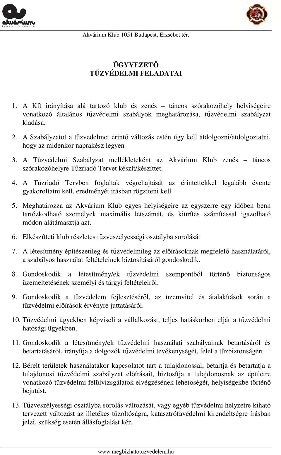 A Tűzvédelmi Szabályzat mellékleteként az Akvárium Klub zenés táncos szórakozóhelyre Tűzriadó Tervet készít/készíttet. 4.