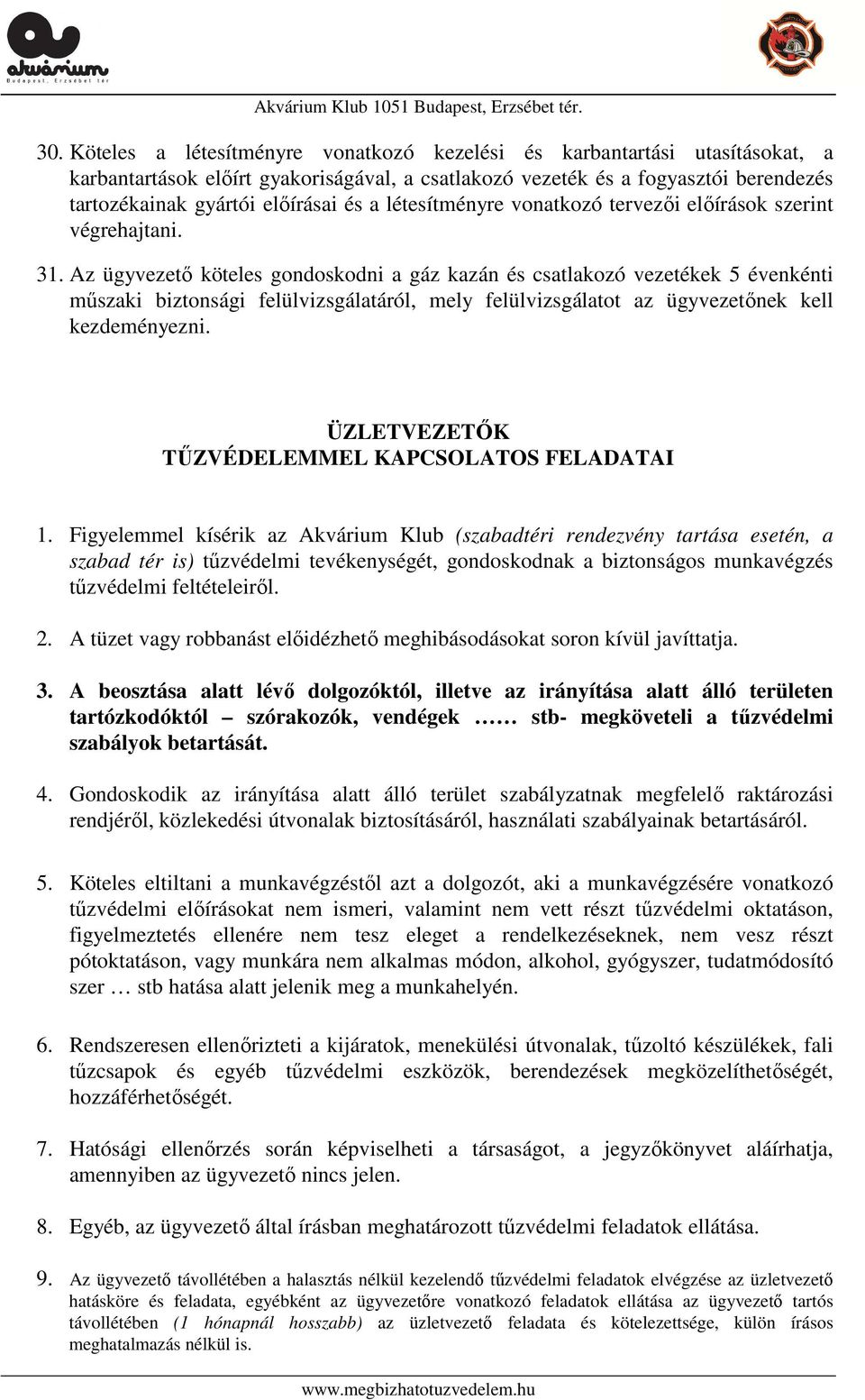 Az ügyvezető köteles gondoskodni a gáz kazán és csatlakozó vezetékek 5 évenkénti műszaki biztonsági felülvizsgálatáról, mely felülvizsgálatot az ügyvezetőnek kell kezdeményezni.